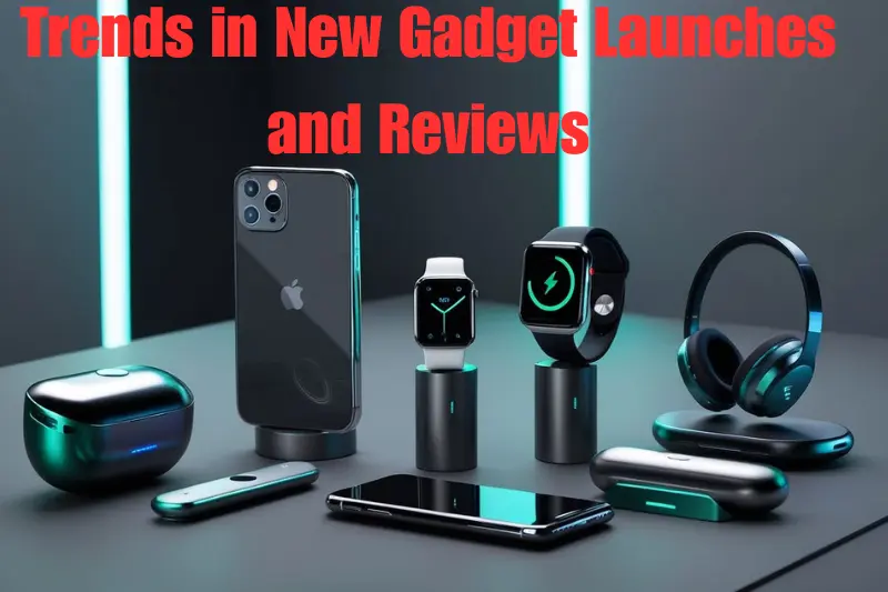 trends in new gadget launches and reviews